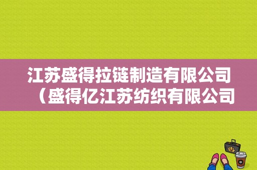 江苏盛得拉链制造有限公司（盛得亿江苏纺织有限公司）