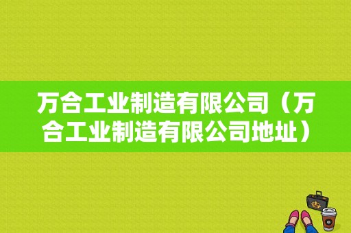 万合工业制造有限公司（万合工业制造有限公司地址）