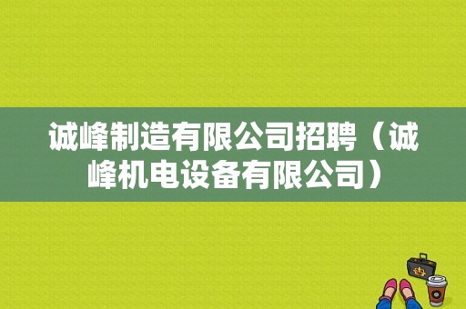 诚峰制造有限公司招聘（诚峰机电设备有限公司）